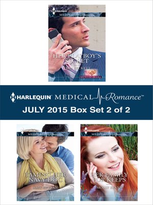 cover image of Harlequin Medical Romance July 2015 - Box Set 2 of 2: Her Playboy's Secret\Taming Her Navy Doc\Her Family for Keeps
